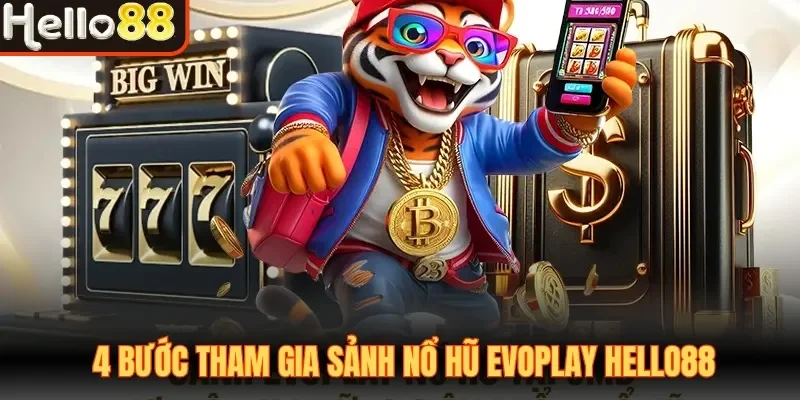 4 bước tham gia sảnh nổ hũ Evoplay Hello88
