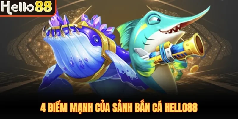 4 điểm mạnh của sảnh bắn cá Hello88