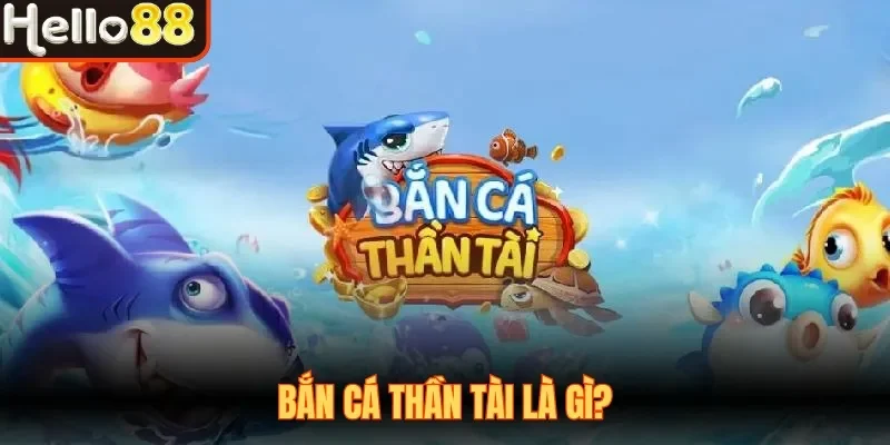 Bắn cá Thần Tài là gì?