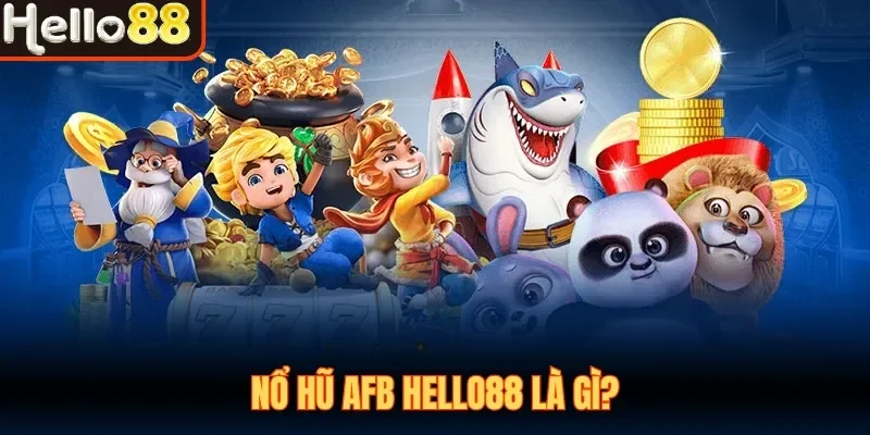 Nổ hũ AFB Hello88 là gì?