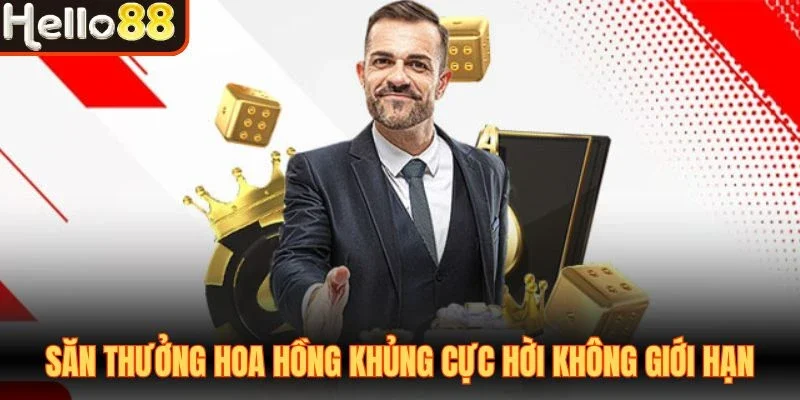 Săn thưởng hoa hồng khủng cực hời không giới hạn