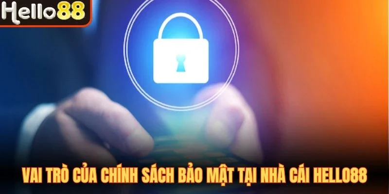 Vai trò của chính sách bảo mật tại nhà cái Hello88