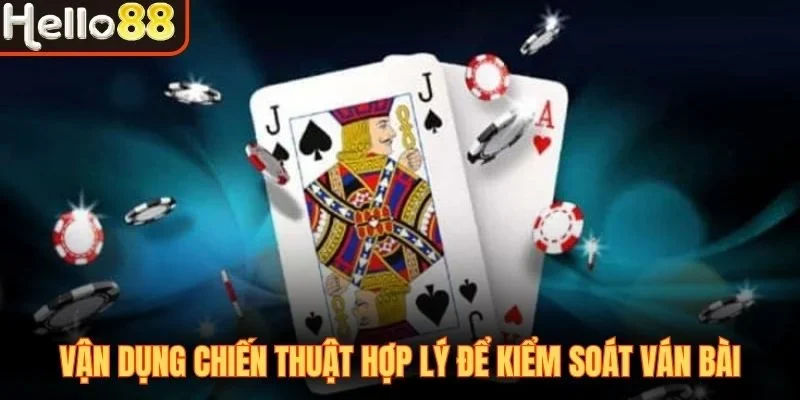 Vận dụng chiến thuật hợp lý để kiểm soát ván bài